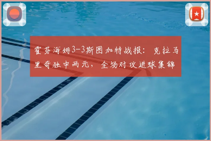 霍芬海姆3-3斯图加特战报：克拉马里奇独中两元，全场对攻进球集锦与录像分析